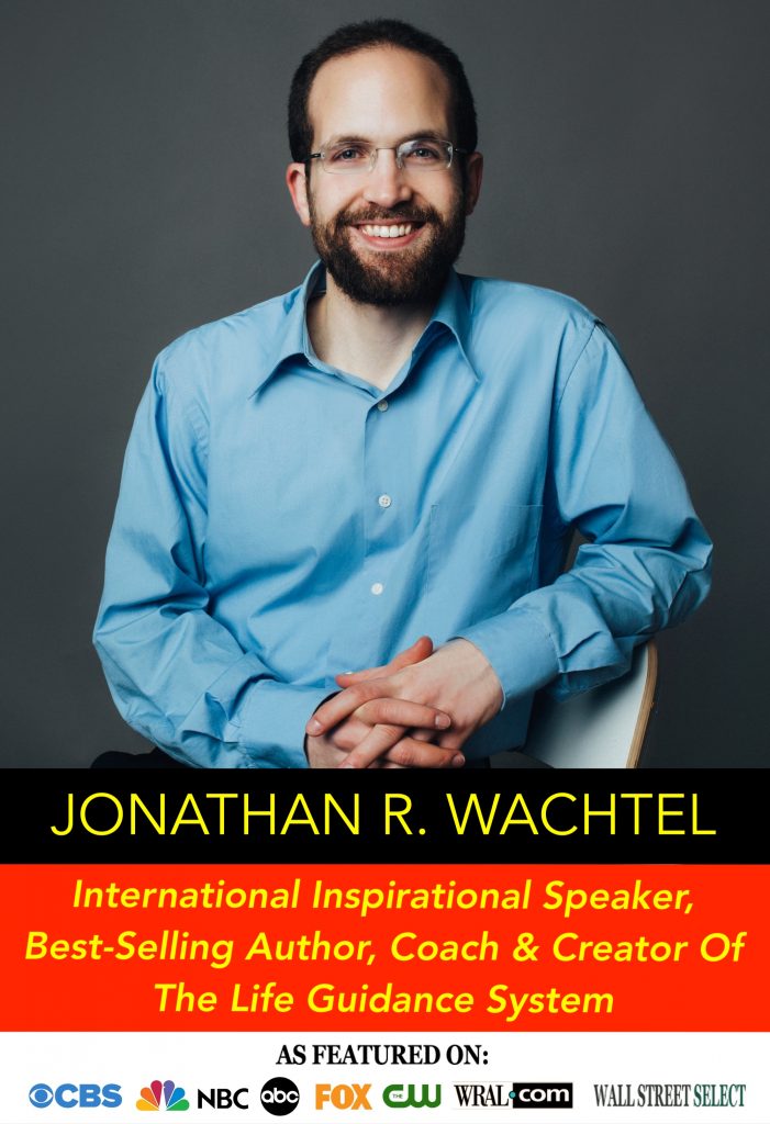 Jonathan R. Wachtel, International Speaker, Best-Selling Author, Coach and Creator of The Life Guidance System, As Featured On CBS, NBC, ABC, FOX, the CW, WRAL.com, Wall Street Select
