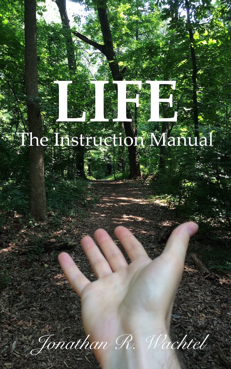 Life:  The Instruction Manual, inspirational ebook by South Windsor, CT, Hartford County, Connecticut life coach and life consultant, relationship coach and relationship consultant, career coach and career consultant, business coach and business consultant, marketing coach and marketing consultant, SEO expert and SEO consultant, health coach and health consultant, success coach and success consultant, law of attraction coach and law of attraction consultant, international speaker and best-selling author and Kew Gardens, Queens, New York City, New York, NY life coach and life consultant, relationship coach and relationship consultant, career coach and career consultant, business coach and business consultant, marketing coach and marketing consultant, SEO expert and SEO consultant, health coach and health consultant, success coach and success consultant, law of attraction coach and law of attraction consultant, international speaker and best-selling author Jonathan R. Wachtel in South Windsor, CT, Hartford County, Connecticut, CT, Wapping, CT, Windsor, CT, East Windsor, CT, Windsor Locks, CT, Manchester, CT, Vernon, CT, West Hartford, CT, East Hartford, CT, Hartford, CT, Glastonbury, CT, Farmington, CT, Bloomfield, CT, Ellington, CT, Bolton, CT, Somers, CT, Enfield, CT, Suffield, CT, Tolland, CT, Willington, CT, Stafford, CT, Granby, CT, Addison, CT, Wethersfield, CT, Newington, CT, Simsbury, CT, Avon, CT, East Granby, CT, Canton, CT, Marlborough, CT, Rocky Hill, CT, Cromwell, CT, Andover, CT, Coventry, CT, New Britain, CT, Berlin, CT, Kensington, CT, East Hampton, CT, Portland, CT, Middletown, CT, Middlefield, CT, Hebron, CT, Columbia, CT, Mansfield, CT, Colchester, CT, Lebanon, CT, Windham, CT, Chaplin, CT, Hampton, CT, Ashford, CT, Eastford, CT, Union, CT, Hartland, CT, Barkhamsted, CT, Southington, CT, Bristol, CT, Meriden, CT, Cheshire, CT, Durham, CT, Wallingford, CT, Northford, CT, Hamden, CT, Bozrah, CT, Sprague, CT, Lisbon, CT, Salem, CT, East Haddam, CT, Chester, CT, Lyme, CT, Essex, CT, Montville, CT, Norwich, CT, Preston, CT, Ledyard, CT, New London, CT, Lisbon, CT, Plainfield, CT, Brooklyn, CT, Pomfret, CT, Woodstock, CT, Putnam, CT, Killingly, CT, Sterling, CT, North Stonington, CT, Stonington, CT, East Lyme, CT, Old Lyme, CT, Old Saybrook, CT, Madison, CT, Guilford, CT, North Branford, CT, Branford, CT, New Haven, CT, West Haven, CT, Wolcott, CT, Waterbury, CT, Naugatuck, CT, Middlebury, CT, Woodbury, CT, Watertown, CT, Thomaston, CT, Burlington, CT, Harwinton, CT, Torrington, CT,  New Hartford, CT, Winchester, CT, Colebrook, CT, Norfolk, CT, Goshen, CT, Litchfield, CT, Morris, CT, Bethlehem, CT, Southbury, CT, Cornwall, CT, Warren, CT, Canaan, CT, North Canaan, CT, Salisbury, CT, Sharon, CT, Kent, CT, Roxbury, CT, New Milford, CT, Brookfield, CT, Fairfield, CT, Newtown, CT, Monroe, CT, Shelton, CT, Milford, CT, Trumbull, CT, Bridgeport, CT, Bethel, CT, Redding, CT, Danbury, CT, New Fairfield, CT, Ridgefield, CT, Wilton, CT, Westport, CT, Norwalk, CT, New Canaan, CT, Darien, CT, Stamford, CT, Greenwich, CT, Agawam, MA, East Longmeadow, MA, Springfield, MA, Southwick, MA, Granville, MA, Tolland, MA, Westfield, MA, Chicopee, MA, Wilbraham, MA, Ludlow, MA, Monson, MA, Wales, MA, Holland, MA, Brimfield, MA, Palmer, MA, Ludlow, MA, Holyoke, MA, Russell, MA, Blandford, MA, formerly in Kew Gardens, Queens, New York City, New York, NY, near the Upper East Side of Manhattan, near Chelsea, NY, near Westchester, NY, near the Hamptons, on Long Island, NY, serving South Windsor, CT, Hartford County, Connecticut, CT, Wapping, CT, Windsor, CT, East Windsor, CT, Windsor Locks, CT, Manchester, CT, Vernon, CT, West Hartford, CT, East Hartford, CT, Hartford, CT, Glastonbury, CT, Farmington, CT, Bloomfield, CT, Ellington, CT, Bolton, CT, Somers, CT, Enfield, CT, Suffield, CT, Tolland, CT, Willington, CT, Stafford, CT, Granby, CT, Addison, CT, Wethersfield, CT, Newington, CT, Simsbury, CT, Avon, CT, East Granby, CT, Canton, CT, Marlborough, CT, Rocky Hill, CT, Cromwell, CT, Andover, CT, Coventry, CT, New Britain, CT, Berlin, CT, Kensington, CT, East Hampton, CT, Portland, CT, Middletown, CT, Middlefield, CT, Hebron, CT, Columbia, CT, Mansfield, CT, Colchester, CT, Lebanon, CT, Windham, CT, Chaplin, CT, Hampton, CT, Ashford, CT, Eastford, CT, Union, CT, Hartland, CT, Barkhamsted, CT, Southington, CT, Bristol, CT, Meriden, CT, Cheshire, CT, Durham, CT, Wallingford, CT, Northford, CT, Hamden, CT, Bozrah, CT, Sprague, CT, Lisbon, CT, Salem, CT, East Haddam, CT, Chester, CT, Lyme, CT, Essex, CT, Montville, CT, Norwich, CT, Preston, CT, Ledyard, CT, New London, CT, Lisbon, CT, Plainfield, CT, Brooklyn, CT, Pomfret, CT, Woodstock, CT, Putnam, CT, Killingly, CT, Sterling, CT, North Stonington, CT, Stonington, CT, East Lyme, CT, Old Lyme, CT, Old Saybrook, CT, Madison, CT, Guilford, CT, North Branford, CT, Branford, CT, New Haven, CT, West Haven, CT, Wolcott, CT, Waterbury, CT, Naugatuck, CT, Middlebury, CT, Woodbury, CT, Watertown, CT, Thomaston, CT, Burlington, CT, Harwinton, CT, Torrington, CT,  New Hartford, CT, Winchester, CT, Colebrook, CT, Norfolk, CT, Goshen, CT, Litchfield, CT, Morris, CT, Bethlehem, CT, Southbury, CT, Cornwall, CT, Warren, CT, Canaan, CT, North Canaan, CT, Salisbury, CT, Sharon, CT, Kent, CT, Roxbury, CT, New Milford, CT, Brookfield, CT, Fairfield, CT, Newtown, CT, Monroe, CT, Shelton, CT, Milford, CT, Trumbull, CT, Bridgeport, CT, Bethel, CT, Redding, CT, Danbury, CT, New Fairfield, CT, Ridgefield, CT, Wilton, CT, Westport, CT, Norwalk, CT, New Canaan, CT, Darien, CT, Stamford, CT, Greenwich, CT, Agawam, MA, East Longmeadow, MA, Springfield, MA, Southwick, MA, Granville, MA, Tolland, MA, Westfield, MA, Chicopee, MA, Wilbraham, MA, Ludlow, MA, Monson, MA, Wales, MA, Holland, MA, Brimfield, MA, Palmer, MA, Ludlow, MA, Holyoke, MA, Russell, MA, Blandford, MA, and also Kew Gardens, NY, Forest Hills, NY, Forest Hills Gardens, NY, Kew Garden Hills, NY, all of Queens, NY, Brooklyn, NY, Manhattan, NY, Nassau County, Long Island, NY, Suffolk County, Long Island, NY, Staten Island, the Bronx, all of New York State, Connecticut, Massachusetts, and surrounding areas, and everywhere over the phone and online, who offers life coaching and life consulting, relationship coaching and relationship consulting, career coaching and career consulting, business coaching and business consulting, marketing coaching and marketing consulting, SEO expertise and SEO consulting, health coaching and health consulting, success coaching and success consulting, law of attraction coaching and law of attraction consulting, and more in South Windsor, CT, Hartford County, Connecticut, CT, Wapping, CT, Windsor, CT, East Windsor, CT, Windsor Locks, CT, Manchester, CT, Vernon, CT, West Hartford, CT, East Hartford, CT, Hartford, CT, Glastonbury, CT, Farmington, CT, Bloomfield, CT, Ellington, CT, Bolton, CT, Somers, CT, Enfield, CT, Suffield, CT, Tolland, CT, Willington, CT, Stafford, CT, Granby, CT, Addison, CT, Wethersfield, CT, Newington, CT, Simsbury, CT, Avon, CT, East Granby, CT, Canton, CT, Marlborough, CT, Rocky Hill, CT, Cromwell, CT, Andover, CT, Coventry, CT, New Britain, CT, Berlin, CT, Kensington, CT, East Hampton, CT, Portland, CT, Middletown, CT, Middlefield, CT, Hebron, CT, Columbia, CT, Mansfield, CT, Colchester, CT, Lebanon, CT, Windham, CT, Chaplin, CT, Hampton, CT, Ashford, CT, Eastford, CT, Union, CT, Hartland, CT, Barkhamsted, CT, Southington, CT, Bristol, CT, Meriden, CT, Cheshire, CT, Durham, CT, Wallingford, CT, Northford, CT, Hamden, CT, Bozrah, CT, Sprague, CT, Lisbon, CT, Salem, CT, East Haddam, CT, Chester, CT, Lyme, CT, Essex, CT, Montville, CT, Norwich, CT, Preston, CT, Ledyard, CT, New London, CT, Lisbon, CT, Plainfield, CT, Brooklyn, CT, Pomfret, CT, Woodstock, CT, Putnam, CT, Killingly, CT, Sterling, CT, North Stonington, CT, Stonington, CT, East Lyme, CT, Old Lyme, CT, Old Saybrook, CT, Madison, CT, Guilford, CT, North Branford, CT, Branford, CT, New Haven, CT, West Haven, CT, Wolcott, CT, Waterbury, CT, Naugatuck, CT, Middlebury, CT, Woodbury, CT, Watertown, CT, Thomaston, CT, Burlington, CT, Harwinton, CT, Torrington, CT,  New Hartford, CT, Winchester, CT, Colebrook, CT, Norfolk, CT, Goshen, CT, Litchfield, CT, Morris, CT, Bethlehem, CT, Southbury, CT, Cornwall, CT, Warren, CT, Canaan, CT, North Canaan, CT, Salisbury, CT, Sharon, CT, Kent, CT, Roxbury, CT, New Milford, CT, Brookfield, CT, Fairfield, CT, Newtown, CT, Monroe, CT, Shelton, CT, Milford, CT, Trumbull, CT, Bridgeport, CT, Bethel, CT, Redding, CT, Danbury, CT, New Fairfield, CT, Ridgefield, CT, Wilton, CT, Westport, CT, Norwalk, CT, New Canaan, CT, Darien, CT, Stamford, CT, Greenwich, CT, Agawam, MA, East Longmeadow, MA, Springfield, MA, Southwick, MA, Granville, MA, Tolland, MA, Westfield, MA, Chicopee, MA, Wilbraham, MA, Ludlow, MA, Monson, MA, Wales, MA, Holland, MA, Brimfield, MA, Palmer, MA, Ludlow, MA, Holyoke, MA, Russell, MA, Blandford, MA, and also Kew Gardens, Queens, New York City, New York, NY, near the Upper East Side of Manhattan, near Chelsea, NY, near Westchester, NY, near the Hamptons, on Long Island, NY, serving South Windsor, CT, Hartford County, Connecticut, CT, Wapping, CT, Windsor, CT, East Windsor, CT, Windsor Locks, CT, Manchester, CT, Vernon, CT, West Hartford, CT, East Hartford, CT, Hartford, CT, Glastonbury, CT, Farmington, CT, Bloomfield, CT, Ellington, CT, Bolton, CT, Somers, CT, Enfield, CT, Suffield, CT, Tolland, CT, Willington, CT, Stafford, CT, Granby, CT, Addison, CT, Wethersfield, CT, Newington, CT, Simsbury, CT, Avon, CT, East Granby, CT, Canton, CT, Marlborough, CT, Rocky Hill, CT, Cromwell, CT, Andover, CT, Coventry, CT, New Britain, CT, Berlin, CT, Kensington, CT, East Hampton, CT, Portland, CT, Middletown, CT, Middlefield, CT, Hebron, CT, Columbia, CT, Mansfield, CT, Colchester, CT, Lebanon, CT, Windham, CT, Chaplin, CT, Hampton, CT, Ashford, CT, Eastford, CT, Union, CT, Hartland, CT, Barkhamsted, CT, Southington, CT, Bristol, CT, Meriden, CT, Cheshire, CT, Durham, CT, Wallingford, CT, Northford, CT, Hamden, CT, Bozrah, CT, Sprague, CT, Lisbon, CT, Salem, CT, East Haddam, CT, Chester, CT, Lyme, CT, Essex, CT, Montville, CT, Norwich, CT, Preston, CT, Ledyard, CT, New London, CT, Lisbon, CT, Plainfield, CT, Brooklyn, CT, Pomfret, CT, Woodstock, CT, Putnam, CT, Killingly, CT, Sterling, CT, North Stonington, CT, Stonington, CT, East Lyme, CT, Old Lyme, CT, Old Saybrook, CT, Madison, CT, Guilford, CT, North Branford, CT, Branford, CT, New Haven, CT, West Haven, CT, Wolcott, CT, Waterbury, CT, Naugatuck, CT, Middlebury, CT, Woodbury, CT, Watertown, CT, Thomaston, CT, Burlington, CT, Harwinton, CT, Torrington, CT,  New Hartford, CT, Winchester, CT, Colebrook, CT, Norfolk, CT, Goshen, CT, Litchfield, CT, Morris, CT, Bethlehem, CT, Southbury, CT, Cornwall, CT, Warren, CT, Canaan, CT, North Canaan, CT, Salisbury, CT, Sharon, CT, Kent, CT, Roxbury, CT, New Milford, CT, Brookfield, CT, Fairfield, CT, Newtown, CT, Monroe, CT, Shelton, CT, Milford, CT, Trumbull, CT, Bridgeport, CT, Bethel, CT, Redding, CT, Danbury, CT, New Fairfield, CT, Ridgefield, CT, Wilton, CT, Westport, CT, Norwalk, CT, New Canaan, CT, Darien, CT, Stamford, CT, Greenwich, CT, Agawam, MA, East Longmeadow, MA, Springfield, MA, Southwick, MA, Granville, MA, Tolland, MA, Westfield, MA, Chicopee, MA, Wilbraham, MA, Ludlow, MA, Monson, MA, Wales, MA, Holland, MA, Brimfield, MA, Palmer, MA, Ludlow, MA, Holyoke, MA, Russell, MA, Blandford, MA, and also Kew Gardens, NY, Forest Hills, NY, Forest Hills Gardens, NY, Kew Garden Hills, NY, all of Queens, NY, Brooklyn, NY, Manhattan, NY, Nassau County, Long Island, NY, Suffolk County, Long Island, NY, Staten Island, the Bronx, all of New York State, Connecticut, Massachusetts, and surrounding areas, and everywhere over the phone and online. Seeking a psychologist, therapist, counselor, or coach in South Windsor, CT, Hartford County, Connecticut, CT, Wapping, CT, Windsor, CT, East Windsor, CT, Windsor Locks, CT, Manchester, CT, Vernon, CT, West Hartford, CT, East Hartford, CT, Hartford, CT, Glastonbury, CT, Farmington, CT, Bloomfield, CT, Ellington, CT, Bolton, CT, Somers, CT, Enfield, CT, Suffield, CT, Tolland, CT, Willington, CT, Stafford, CT, Granby, CT, Addison, CT, Wethersfield, CT, Newington, CT, Simsbury, CT, Avon, CT, East Granby, CT, Canton, CT, Marlborough, CT, Rocky Hill, CT, Cromwell, CT, Andover, CT, Coventry, CT, New Britain, CT, Berlin, CT, Kensington, CT, East Hampton, CT, Portland, CT, Middletown, CT, Middlefield, CT, Hebron, CT, Columbia, CT, Mansfield, CT, Colchester, CT, Lebanon, CT, Windham, CT, Chaplin, CT, Hampton, CT, Ashford, CT, Eastford, CT, Union, CT, Hartland, CT, Barkhamsted, CT, Southington, CT, Bristol, CT, Meriden, CT, Cheshire, CT, Durham, CT, Wallingford, CT, Northford, CT, Hamden, CT, Bozrah, CT, Sprague, CT, Lisbon, CT, Salem, CT, East Haddam, CT, Chester, CT, Lyme, CT, Essex, CT, Montville, CT, Norwich, CT, Preston, CT, Ledyard, CT, New London, CT, Lisbon, CT, Plainfield, CT, Brooklyn, CT, Pomfret, CT, Woodstock, CT, Putnam, CT, Killingly, CT, Sterling, CT, North Stonington, CT, Stonington, CT, East Lyme, CT, Old Lyme, CT, Old Saybrook, CT, Madison, CT, Guilford, CT, North Branford, CT, Branford, CT, New Haven, CT, West Haven, CT, Wolcott, CT, Waterbury, CT, Naugatuck, CT, Middlebury, CT, Woodbury, CT, Watertown, CT, Thomaston, CT, Burlington, CT, Harwinton, CT, Torrington, CT,  New Hartford, CT, Winchester, CT, Colebrook, CT, Norfolk, CT, Goshen, CT, Litchfield, CT, Morris, CT, Bethlehem, CT, Southbury, CT, Cornwall, CT, Warren, CT, Canaan, CT, North Canaan, CT, Salisbury, CT, Sharon, CT, Kent, CT, Roxbury, CT, New Milford, CT, Brookfield, CT, Fairfield, CT, Newtown, CT, Monroe, CT, Shelton, CT, Milford, CT, Trumbull, CT, Bridgeport, CT, Bethel, CT, Redding, CT, Danbury, CT, New Fairfield, CT, Ridgefield, CT, Wilton, CT, Westport, CT, Norwalk, CT, New Canaan, CT, Darien, CT, Stamford, CT, Greenwich, CT, Agawam, MA, East Longmeadow, MA, Springfield, MA, Southwick, MA, Granville, MA, Tolland, MA, Westfield, MA, Chicopee, MA, Wilbraham, MA, Ludlow, MA, Monson, MA, Wales, MA, Holland, MA, Brimfield, MA, Palmer, MA, Ludlow, MA, Holyoke, MA, Russell, MA, Blandford, MA, or in Kew Gardens, NY, Forest Hills, NY, Forest Hills Gardens, NY, Kew Garden Hills, NY, Queens, NY, Brooklyn, NY, Manhattan, NY, Nassau County, Long Island, NY, Suffolk County, Long Island, NY, Staten Island, the Bronx, New York City, New York State, Connecticut, Massachusetts, or surrounding areas? If you’re seeking therapy, counseling, or coaching in South Windsor, CT, Hartford County, Connecticut, CT, Wapping, CT, Windsor, CT, East Windsor, CT, Windsor Locks, CT, Manchester, CT, Vernon, CT, West Hartford, CT, East Hartford, CT, Hartford, CT, Glastonbury, CT, Farmington, CT, Bloomfield, CT, Ellington, CT, Bolton, CT, Somers, CT, Enfield, CT, Suffield, CT, Tolland, CT, Willington, CT, Stafford, CT, Granby, CT, Addison, CT, Wethersfield, CT, Newington, CT, Simsbury, CT, Avon, CT, East Granby, CT, Canton, CT, Marlborough, CT, Rocky Hill, CT, Cromwell, CT, Andover, CT, Coventry, CT, New Britain, CT, Berlin, CT, Kensington, CT, East Hampton, CT, Portland, CT, Middletown, CT, Middlefield, CT, Hebron, CT, Columbia, CT, Mansfield, CT, Colchester, CT, Lebanon, CT, Windham, CT, Chaplin, CT, Hampton, CT, Ashford, CT, Eastford, CT, Union, CT, Hartland, CT, Barkhamsted, CT, Southington, CT, Bristol, CT, Meriden, CT, Cheshire, CT, Durham, CT, Wallingford, CT, Northford, CT, Hamden, CT, Bozrah, CT, Sprague, CT, Lisbon, CT, Salem, CT, East Haddam, CT, Chester, CT, Lyme, CT, Essex, CT, Montville, CT, Norwich, CT, Preston, CT, Ledyard, CT, New London, CT, Lisbon, CT, Plainfield, CT, Brooklyn, CT, Pomfret, CT, Woodstock, CT, Putnam, CT, Killingly, CT, Sterling, CT, North Stonington, CT, Stonington, CT, East Lyme, CT, Old Lyme, CT, Old Saybrook, CT, Madison, CT, Guilford, CT, North Branford, CT, Branford, CT, New Haven, CT, West Haven, CT, Wolcott, CT, Waterbury, CT, Naugatuck, CT, Middlebury, CT, Woodbury, CT, Watertown, CT, Thomaston, CT, Burlington, CT, Harwinton, CT, Torrington, CT,  New Hartford, CT, Winchester, CT, Colebrook, CT, Norfolk, CT, Goshen, CT, Litchfield, CT, Morris, CT, Bethlehem, CT, Southbury, CT, Cornwall, CT, Warren, CT, Canaan, CT, North Canaan, CT, Salisbury, CT, Sharon, CT, Kent, CT, Roxbury, CT, New Milford, CT, Brookfield, CT, Fairfield, CT, Newtown, CT, Monroe, CT, Shelton, CT, Milford, CT, Trumbull, CT, Bridgeport, CT, Bethel, CT, Redding, CT, Danbury, CT, New Fairfield, CT, Ridgefield, CT, Wilton, CT, Westport, CT, Norwalk, CT, New Canaan, CT, Darien, CT, Stamford, CT, Greenwich, CT, Agawam, MA, East Longmeadow, MA, Springfield, MA, Southwick, MA, Granville, MA, Tolland, MA, Westfield, MA, Chicopee, MA, Wilbraham, MA, Ludlow, MA, Monson, MA, Wales, MA, Holland, MA, Brimfield, MA, Palmer, MA, Ludlow, MA, Holyoke, MA, Russell, MA, Blandford, MA, or in Kew Gardens, NY, Forest Hills, NY, Forest Hills Gardens, NY, Kew Garden Hills, NY, Queens, NY, Brooklyn, NY, Manhattan, NY, Nassau County, Long Island, NY, Suffolk County, Long Island, NY, Staten Island, the Bronx, New York City, New York State, Connecticut, Massachusetts, or anywhere, contact South Windsor, CT, Hartford County, Connecticut Life Coach and New York Life Coach Jonathan.